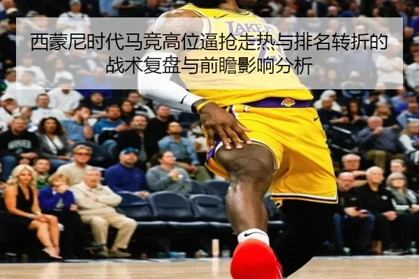 西蒙尼时代马竞高位逼抢走热与排名转折的战术复盘与前瞻影响分析